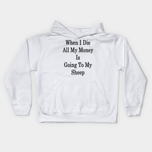 When I Die All My Money Is Going To My Sheep Kids Hoodie